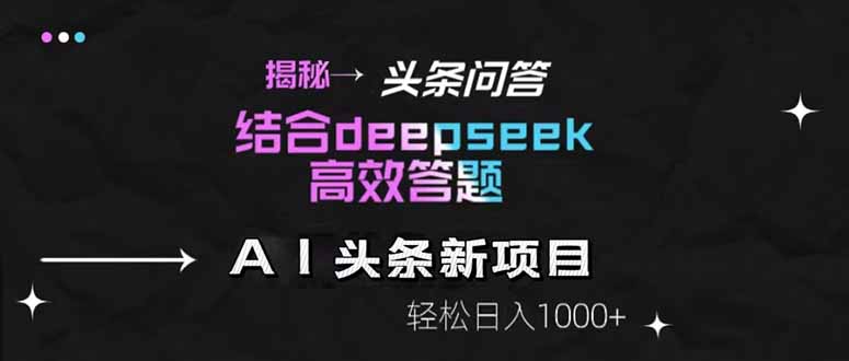 揭秘頭條問答新玩法！結(jié)合deepseek高效答題，輕松日入1000+