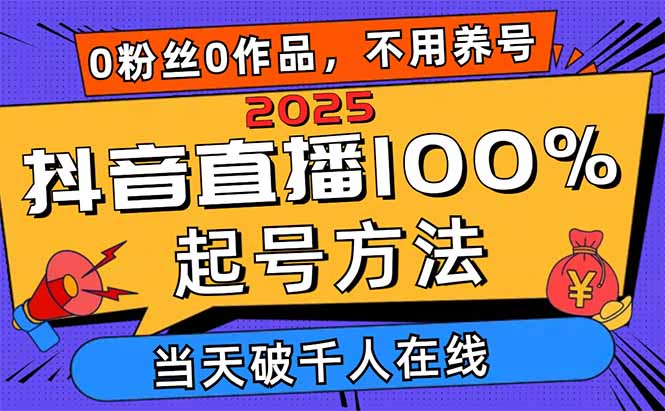 2025抖音直播100%起號方法，0粉絲0作品當(dāng)天破千人在線 可配合多種變現(xiàn)方式