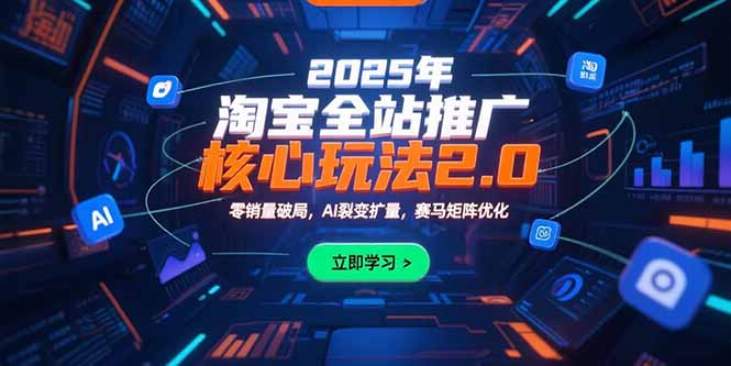 2025年淘寶全站推廣核心玩法2.0:零銷量破局,AI裂變擴量,賽馬矩陣優化