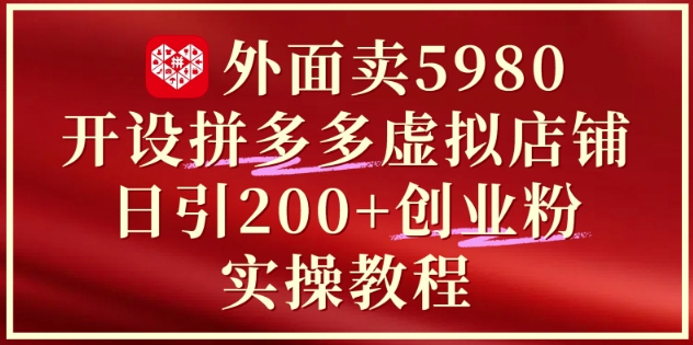 外面賣5980開設拼多多虛擬店鋪：單日引流200+創業付費粉實戰教程
