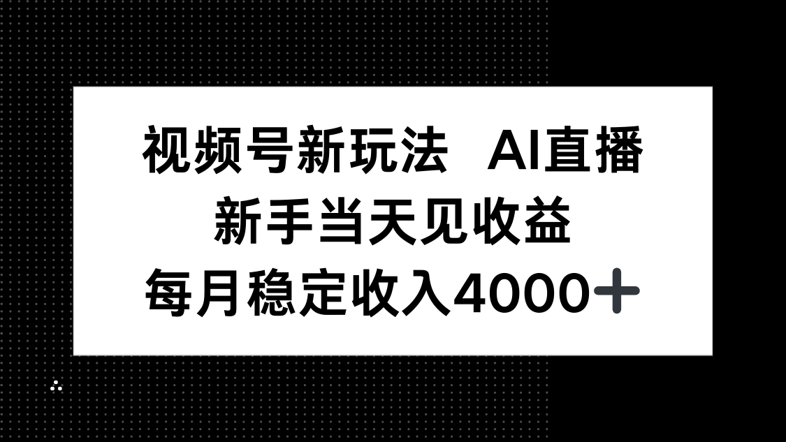 視頻號新玩法AI直播，新手小白當天見收益，月入4000+