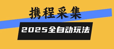 2025攜程信息采集全自動玩法,高單價,零人工,全天開干【揭秘】