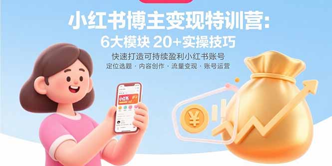 小紅書博主變現特訓營:6大模塊20+實操技巧 快速打造可持續盈利小紅書賬號