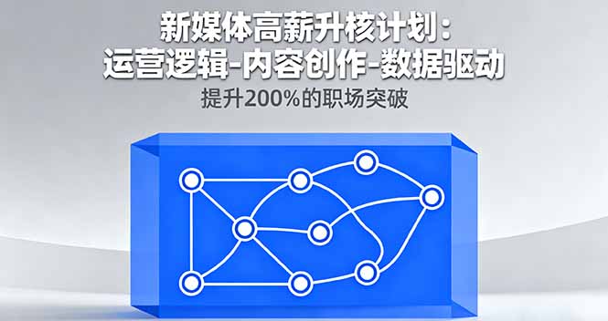 新媒體高薪升核計劃：運營邏輯-內容創作-數據驅動，提升200%的職場突破