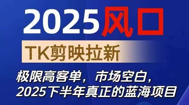 2025風口TK剪映capcut拉新項目,極限高客單,市場空白,2025下半年真正的藍海項目