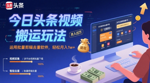 今日頭條視頻搬運玩法，運用批量剪輯去重軟件，輕松月入1w+