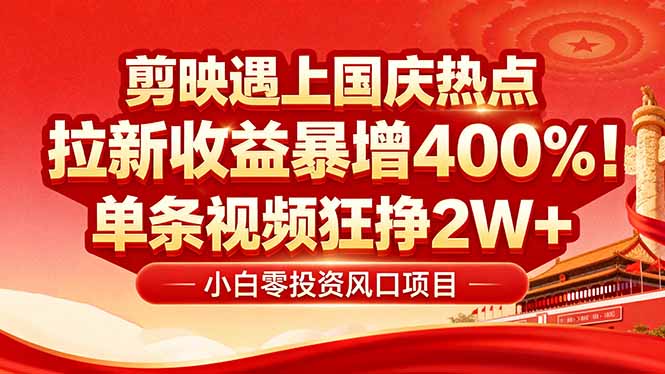 國慶流量風口！剪映小白吃紅利：0基礎幾分鐘一條，拉新收益暴漲400%，...