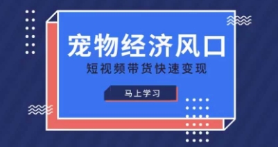 寵物賽道快速變現精品課，寵物經濟風口，短視頻帶貨快速變現