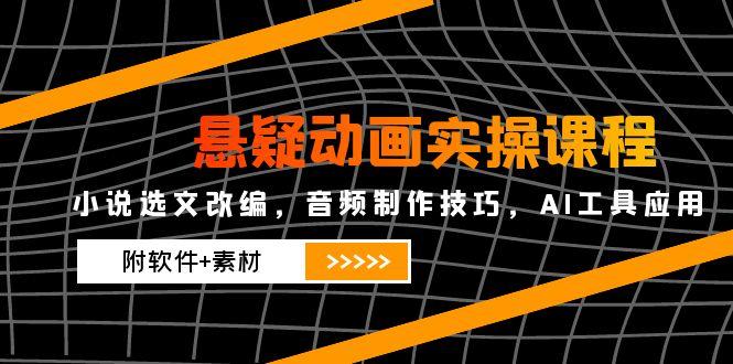 懸疑動畫實操課程，小說選文改編，音頻制作技巧，AI工具應用(附軟件+素材