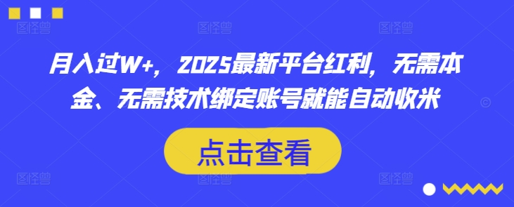 月入過(guò)W+，2025最新平臺(tái)紅利，無(wú)需本金、無(wú)需技術(shù)綁定賬號(hào)就能自動(dòng)收米