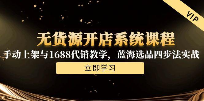 無貨源開店系統課程，手動上架與1688代銷教學，藍海選品四步法實戰