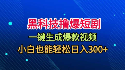 黑科技擼爆短劇，懶人玩法，無需剪輯，一鍵生成，秒過原創，小白也能輕松日入1k【揭秘】