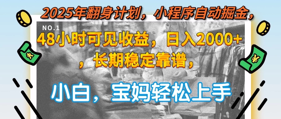 2025年翻身計劃，小程序自動掘金48小時可見收益，日入2000+，長期穩定...