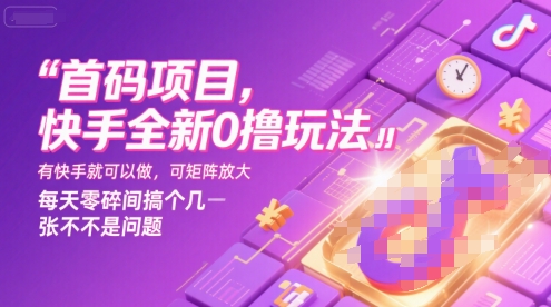 首碼項目，快手全新0擼玩法，有快手就可以做，可矩陣放大，每天零碎時間搞個幾張不是問題【揭秘】