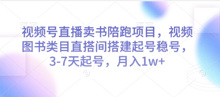 視頻號直播賣書陪跑項目,視頻號圖書類目直搭間搭建起號穩號,3-7天起號,月入1w+