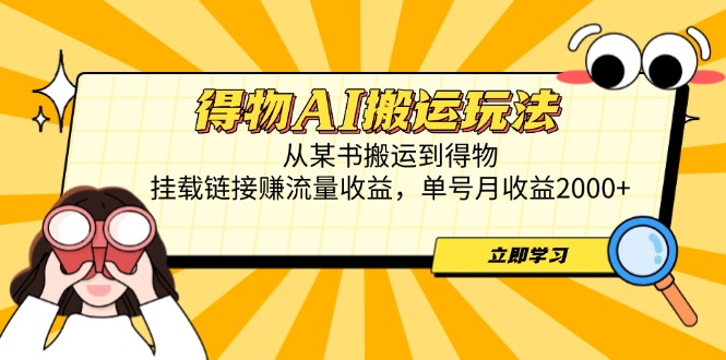 得物AI搬運玩法，從某書搬運到得物，掛載鏈接賺流量收益，單號月收益2000+