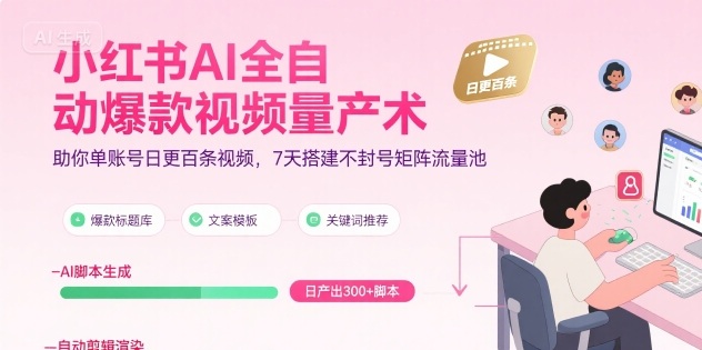 小紅書AI全自動爆款視頻量產術，助你單賬號日更百條視頻，7天搭建不封號矩陣流量池