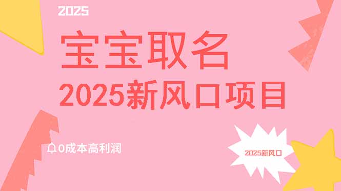 2025新風口項目寶寶取名,0成本高利潤,附保姆級教程,月入過萬不是夢