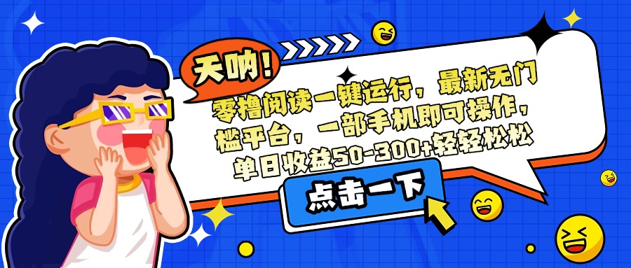 零擼閱讀一鍵運行，最新無門檻平臺，一部手機即可操作，單日收益50-300...