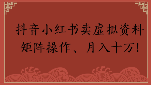 抖音小紅書賣虛擬資料矩陣操作、月入十萬!