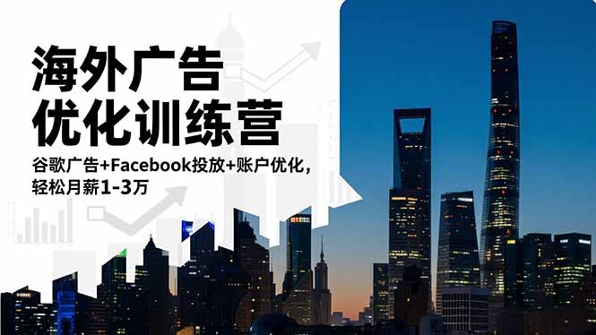 海外廣告優化訓練營：谷歌廣告+Facebook投放+賬戶優化，輕松月薪1-3萬
