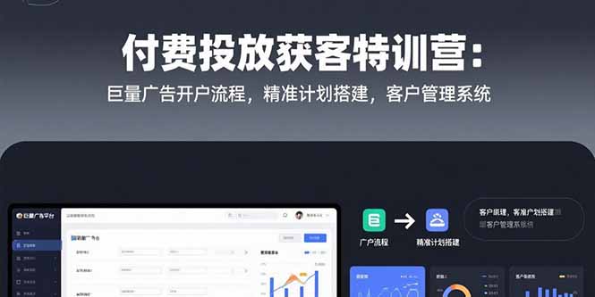 付費投放獲客特訓營：巨量廣告開戶流程，精準計劃搭建，客戶管理系統