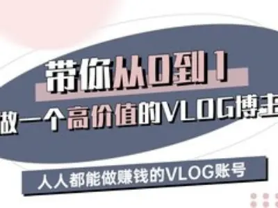 帶你從0-1做一個高價值的VLOG博主三期，人人都能做掙錢的VLOG賬號