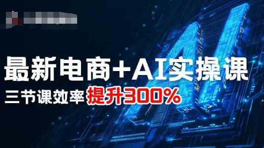 最新電商+AI實操課，三節課效率提升300%