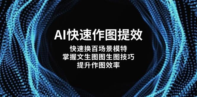 AI快速作圖提效，快速換百場景模特，掌握文生圖圖生圖技巧，提升作圖效率