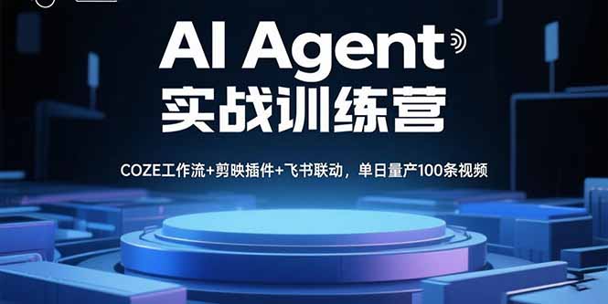 AI Agent實戰訓練營，COZE工作流+剪映插件+飛書聯動，單日量產100條視頻