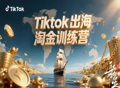 Tiktok出海淘金訓(xùn)練營，跨境電商TK實戰(zhàn)變現(xiàn)