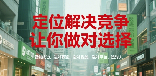 定位解決競爭,讓你做對選擇,復(fù)制成功,選對賽道,選對品類,選對平臺,選對人