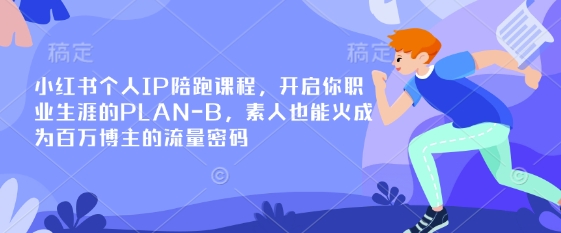 小紅書個人IP陪跑課程，開啟你職業(yè)生涯的PLAN-B，素人也能火成為百萬博主的流量密碼