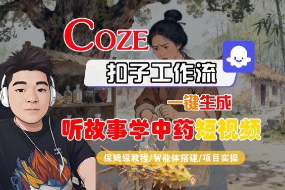 Coze扣子智能體工作流一鍵生成“聽故事學(xué)中藥“短視頻，全流程保姆級(jí)教學(xué)