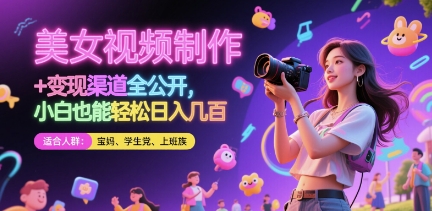 美女視頻制作 + 變現(xiàn)渠道全公開，小白也能輕松日入幾張【揭秘】