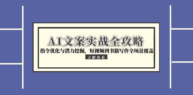 AI文案實戰(zhàn)全攻略，指令優(yōu)化與潛力挖掘，短視頻到書籍寫作全場景覆蓋