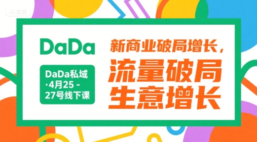 DaDa私域·4月25-27號(hào)線下課，新商業(yè)破局增長(zhǎng)，流量破局，生意增長(zhǎng)