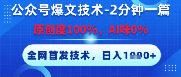 公眾號爆文技術(shù)，2分鐘一篇，原創(chuàng)度100%，AI味0%，復(fù)制粘貼，日入多張，全網(wǎng)首發(fā)【揭秘】