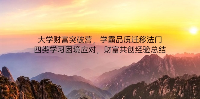 大學財富突破營,學霸品質遷移法門,四類學習困境應對,財富共創經驗總結