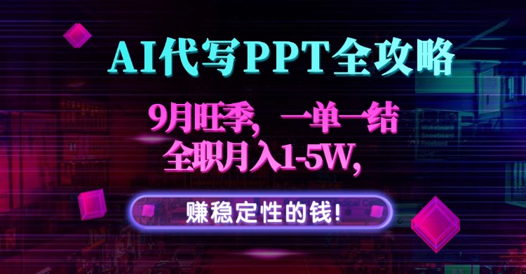 AI代寫PPT全攻略，9月旺季，一單一結(jié)，全職月入1-5W，賺穩(wěn)定性的錢！