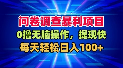 問卷調查暴利項目，0擼無腦操作，提現(xiàn)快，每天輕松日入100+【揭秘】