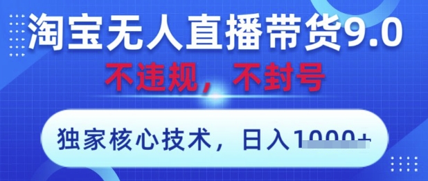 淘寶無人直播帶貨9.0 ，獨家核心技術，不違規，不封號，操作簡單，當天開播，當天見收益，日入數張【揭秘】