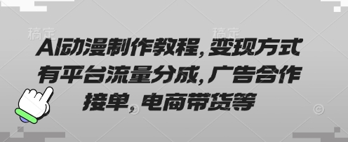 AI動漫制作教程，變現方式有平臺流量分成，廣告合作接單，電商帶貨等