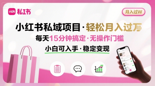 小紅書私域項(xiàng)目 月入過W非常輕松 每天15分鐘即可搞定，無任何操作門檻，小白可入手