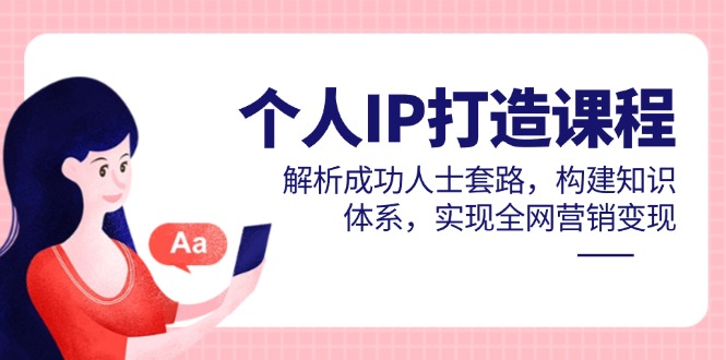 個人IP打造課程，解析成功人士套路，構建知識體系，實現全網營銷變現