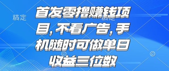 首發零擼掙錢項目 不看廣告 手機隨時可做 單日收益三位數【揭秘】
