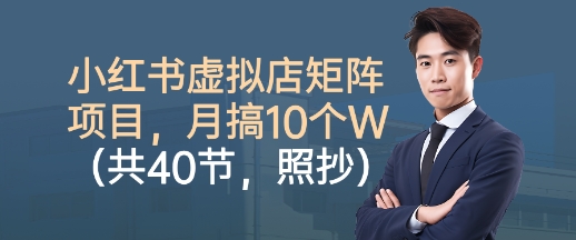 小紅書虛擬店矩陣項目,照抄照做,月搞1W+(共40節(jié))