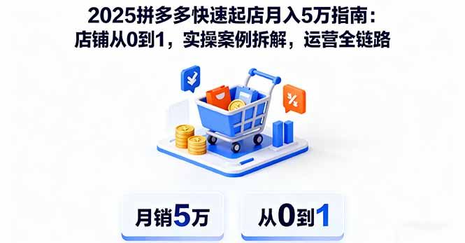 2025拼多多快速起店月入5萬(wàn)指南：店鋪從0到1，實(shí)操案例拆解，運(yùn)營(yíng)全鏈路