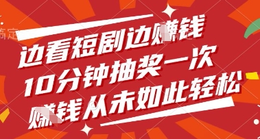 邊看短劇邊掙錢，10分鐘抽獎(jiǎng)一次，掙錢從未如此輕松【揭秘】