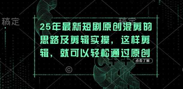 25年最新短劇原創(chuàng)混剪的思路及剪輯實操，這樣剪輯，就可以輕松通過原創(chuàng)